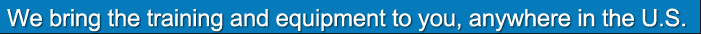 We bring the training equipment to you, anywhere in the U.S.